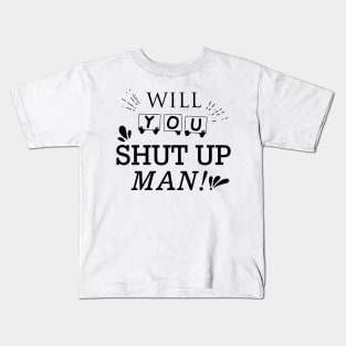 Will You Shut Up Man|Black Kids T-Shirt